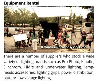 There are a number of suppliers who stock a wide variety of lighting brands such as Pro-Photo, Kinoflo, Elinchrom, HMIs and underwater lighting, lamp-heads accessories, lighting grips, power distribution, battery, low voltage lighting. Equipment Rental